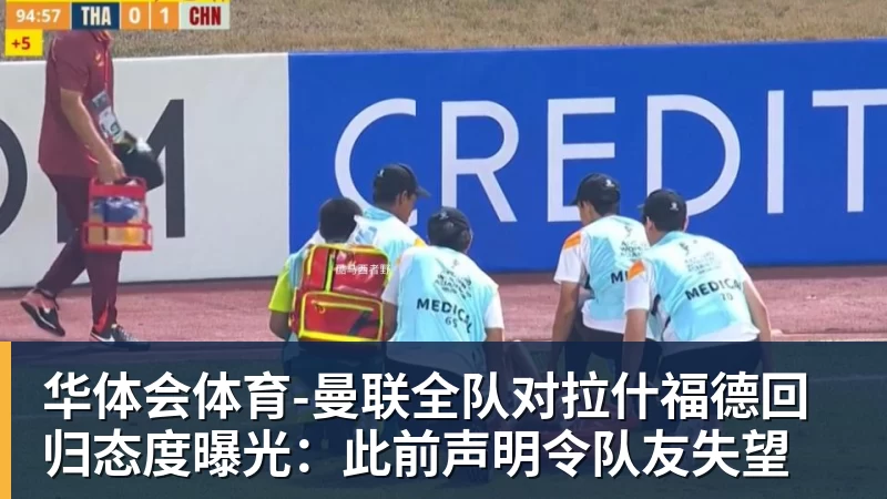 华体会体育-曼联全队对拉什福德回归态度曝光：此前声明令队友失望